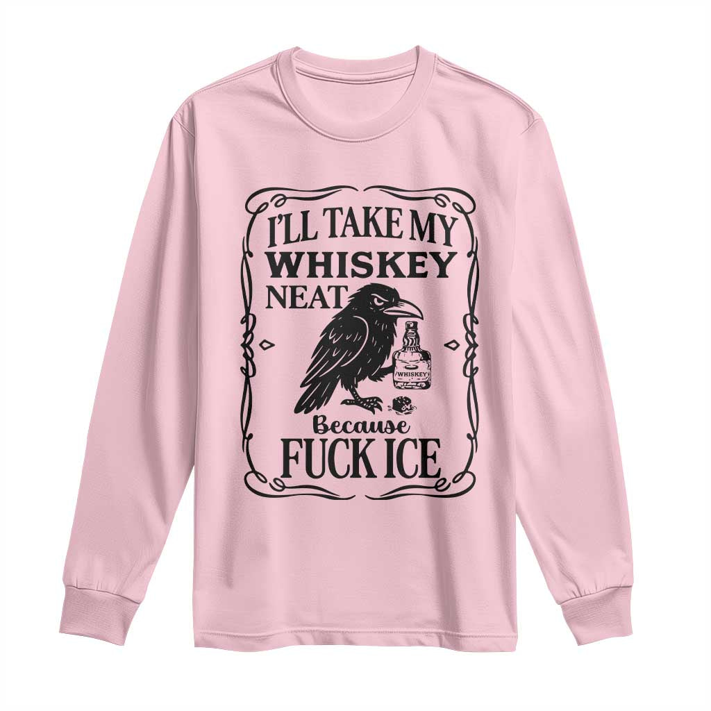 I Will Take My Whiskey Neat Because Fck Ice Long Sleeve Shirt Funny Political Whiskey