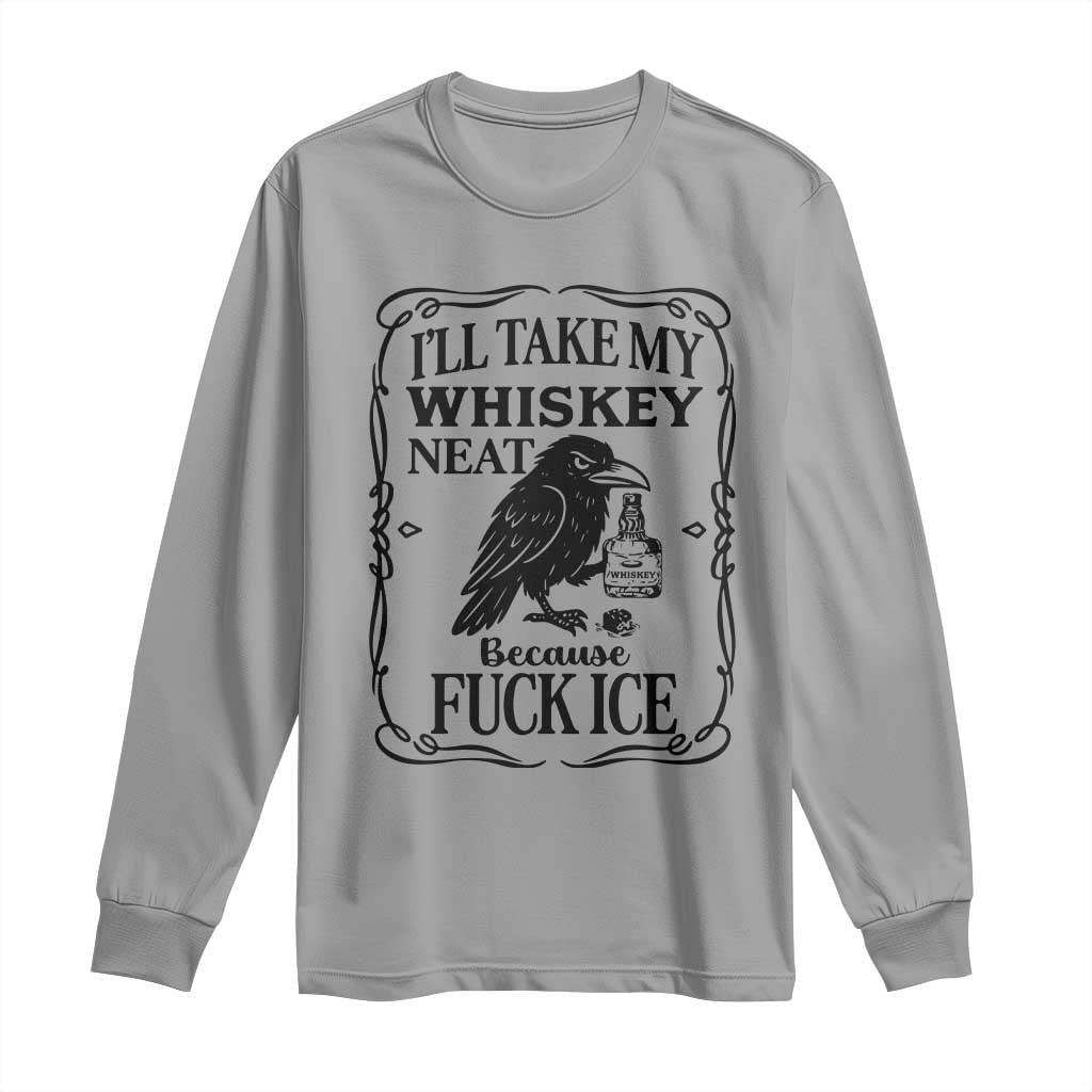 I Will Take My Whiskey Neat Because Fck Ice Long Sleeve Shirt Funny Political Whiskey