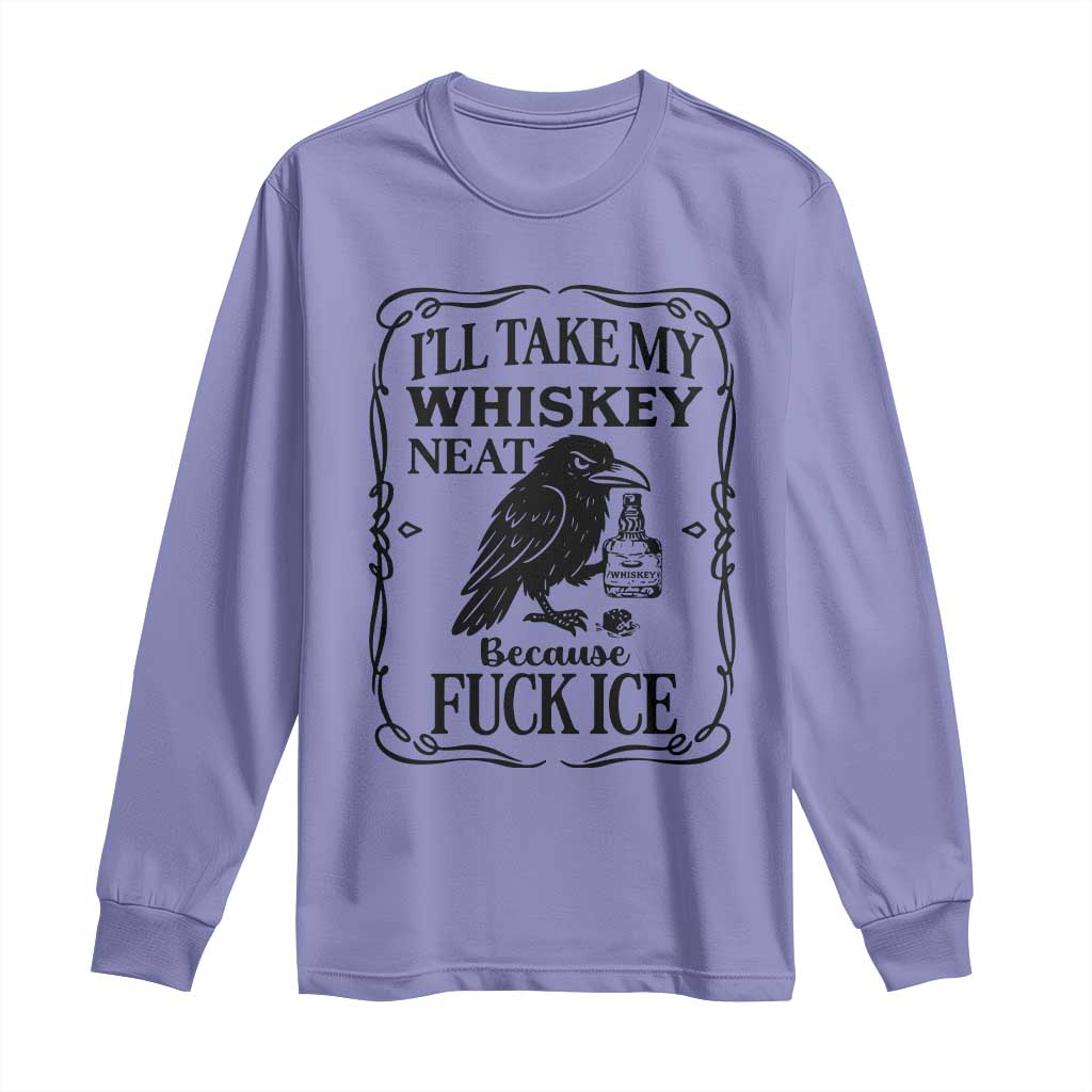 I Will Take My Whiskey Neat Because Fck Ice Long Sleeve Shirt Funny Political Whiskey