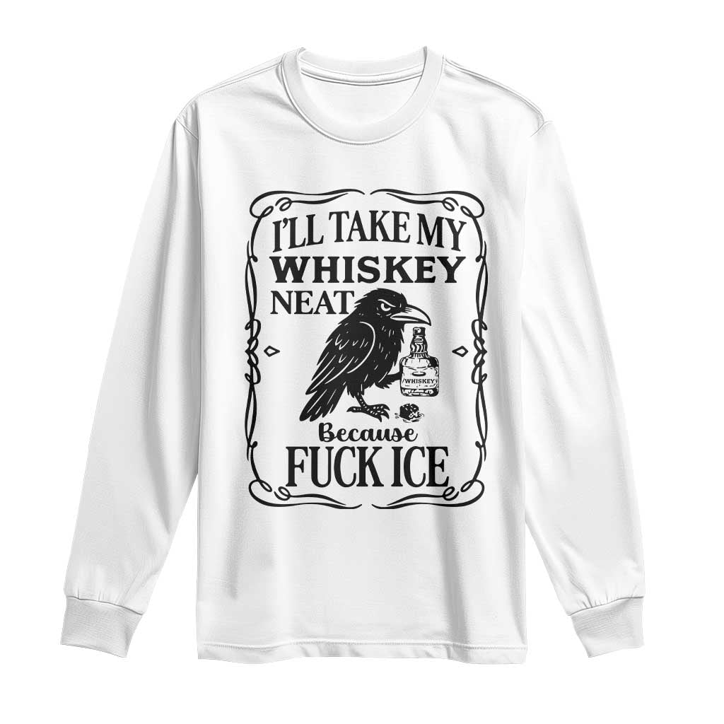 I Will Take My Whiskey Neat Because Fck Ice Long Sleeve Shirt Funny Political Whiskey