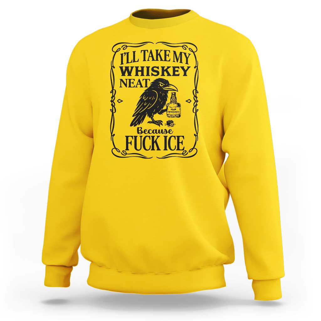 I Will Take My Whiskey Neat Because Fck Ice Sweatshirt Funny Political Whiskey