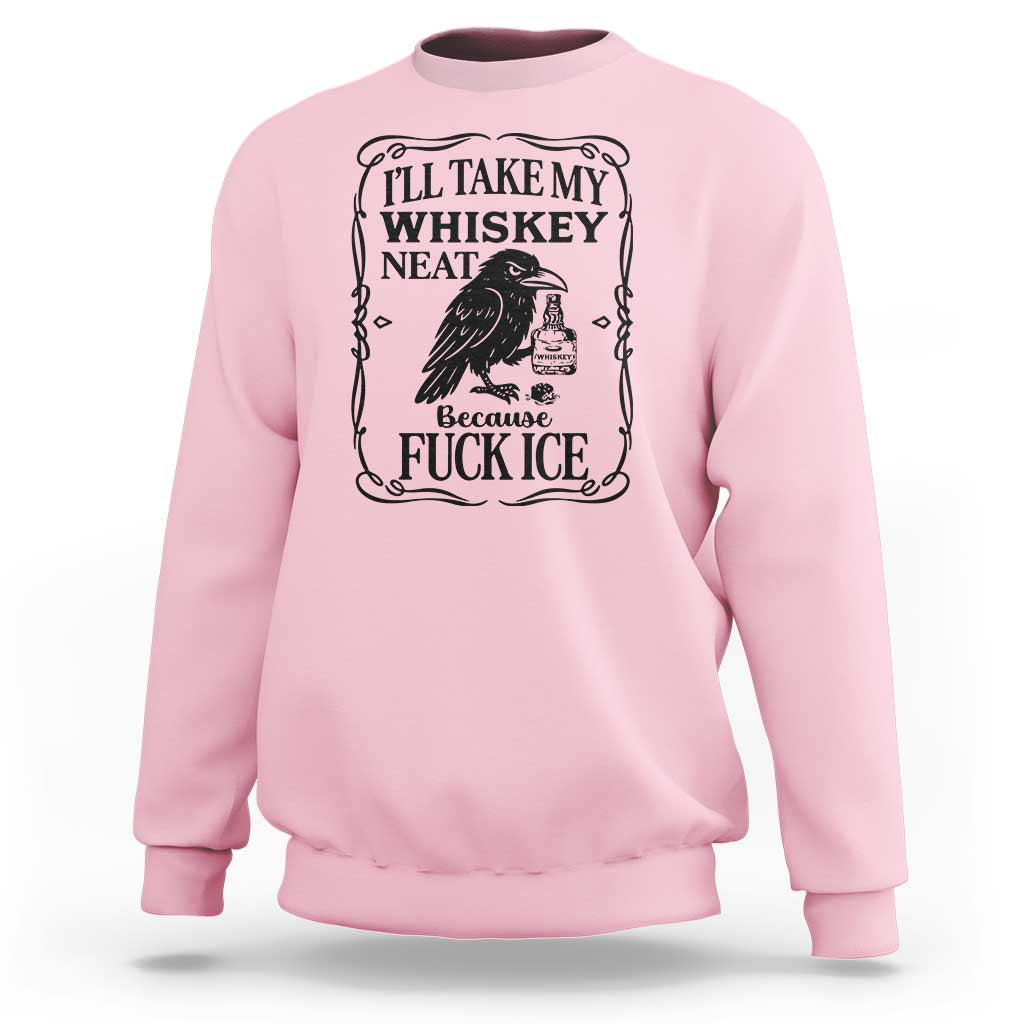 I Will Take My Whiskey Neat Because Fck Ice Sweatshirt Funny Political Whiskey