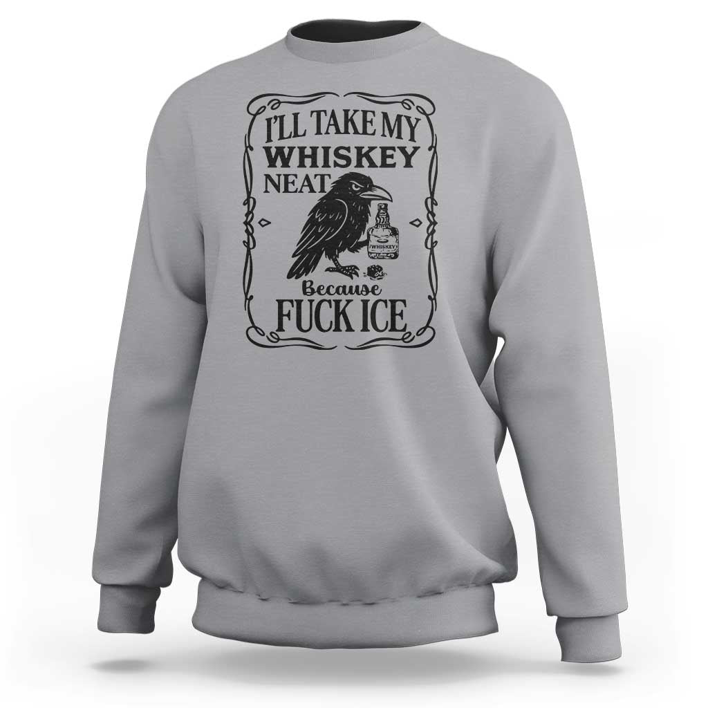 I Will Take My Whiskey Neat Because Fck Ice Sweatshirt Funny Political Whiskey