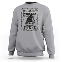 I Will Take My Whiskey Neat Because Fck Ice Sweatshirt Funny Political Whiskey