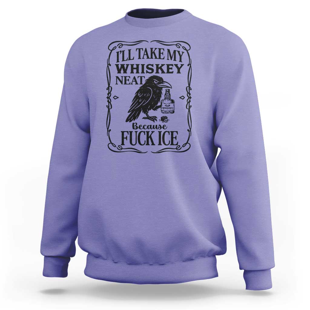 I Will Take My Whiskey Neat Because Fck Ice Sweatshirt Funny Political Whiskey
