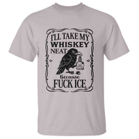 I Will Take My Whiskey Neat Because Fck Ice T Shirt Funny Political Whiskey