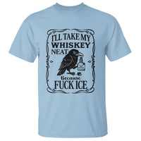 I Will Take My Whiskey Neat Because Fck Ice T Shirt Funny Political Whiskey
