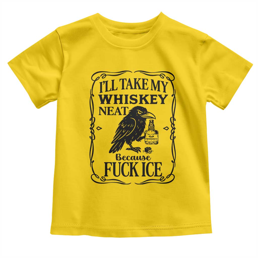I Will Take My Whiskey Neat Because Fck Ice Toddler T Shirt Funny Political Whiskey