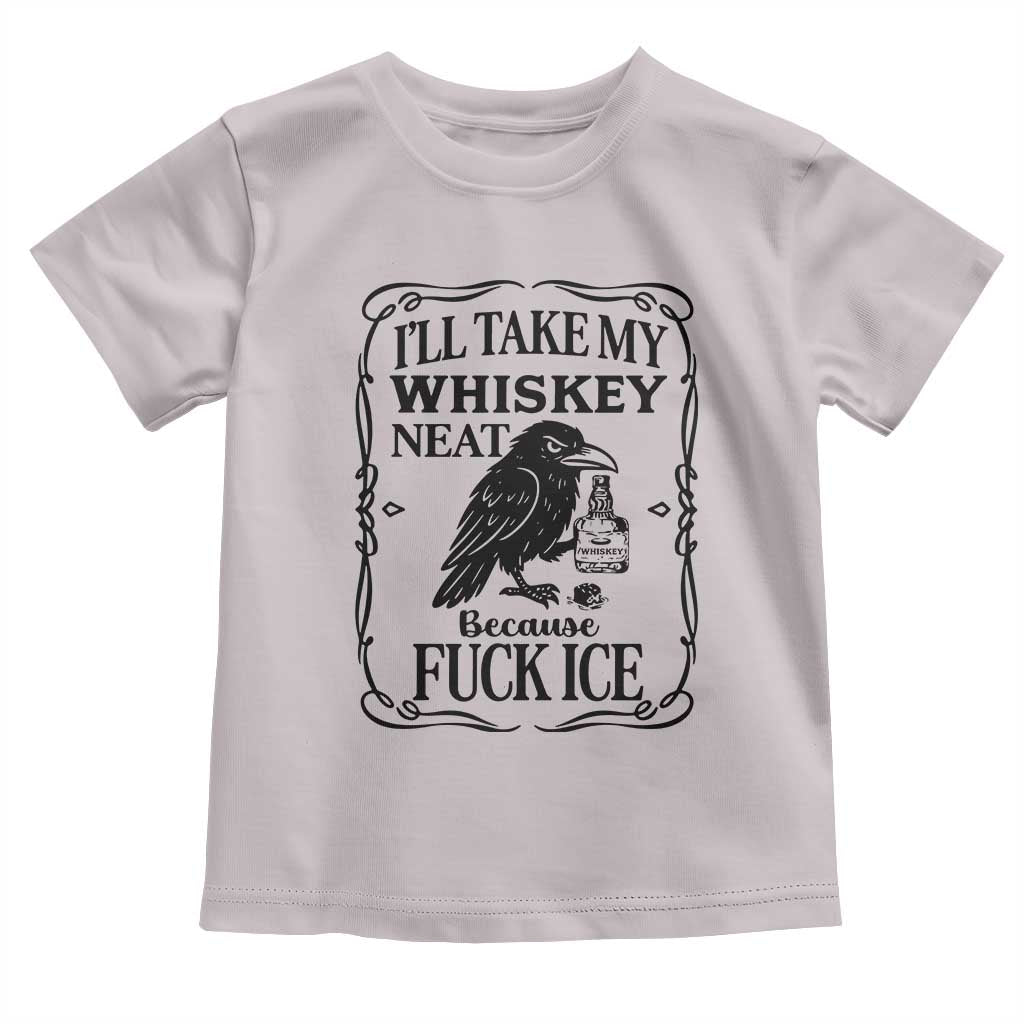 I Will Take My Whiskey Neat Because Fck Ice Toddler T Shirt Funny Political Whiskey