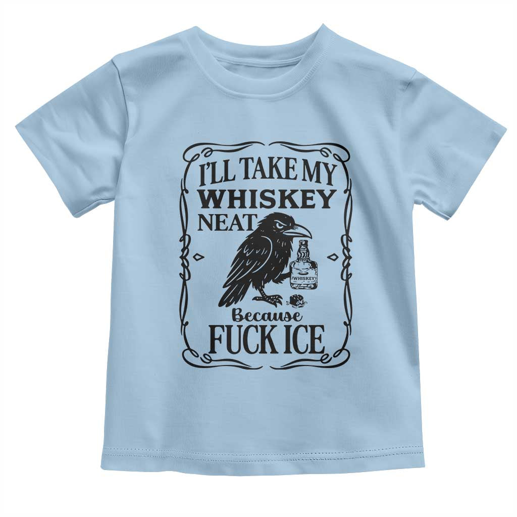 I Will Take My Whiskey Neat Because Fck Ice Toddler T Shirt Funny Political Whiskey