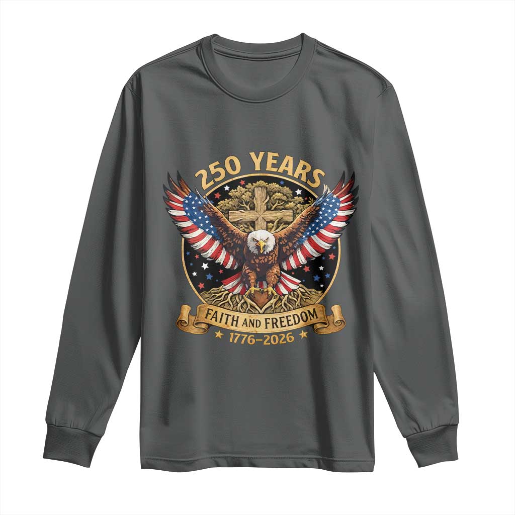 Faith And Freedom 250 Years Long Sleeve Shirt Patriotic Eagle Cross Gift