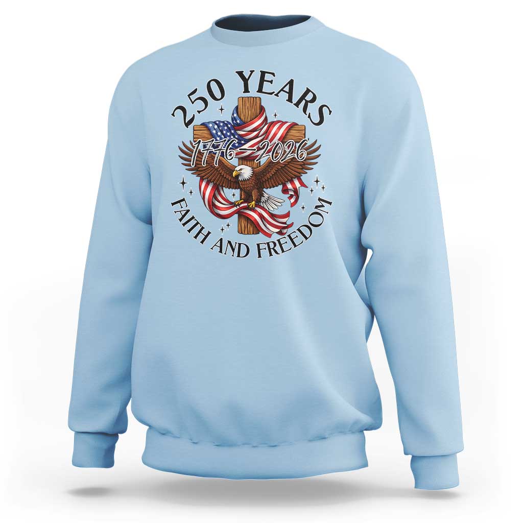 250 Years Faith And Freedom Sweatshirt Patriotic Christian Eagle