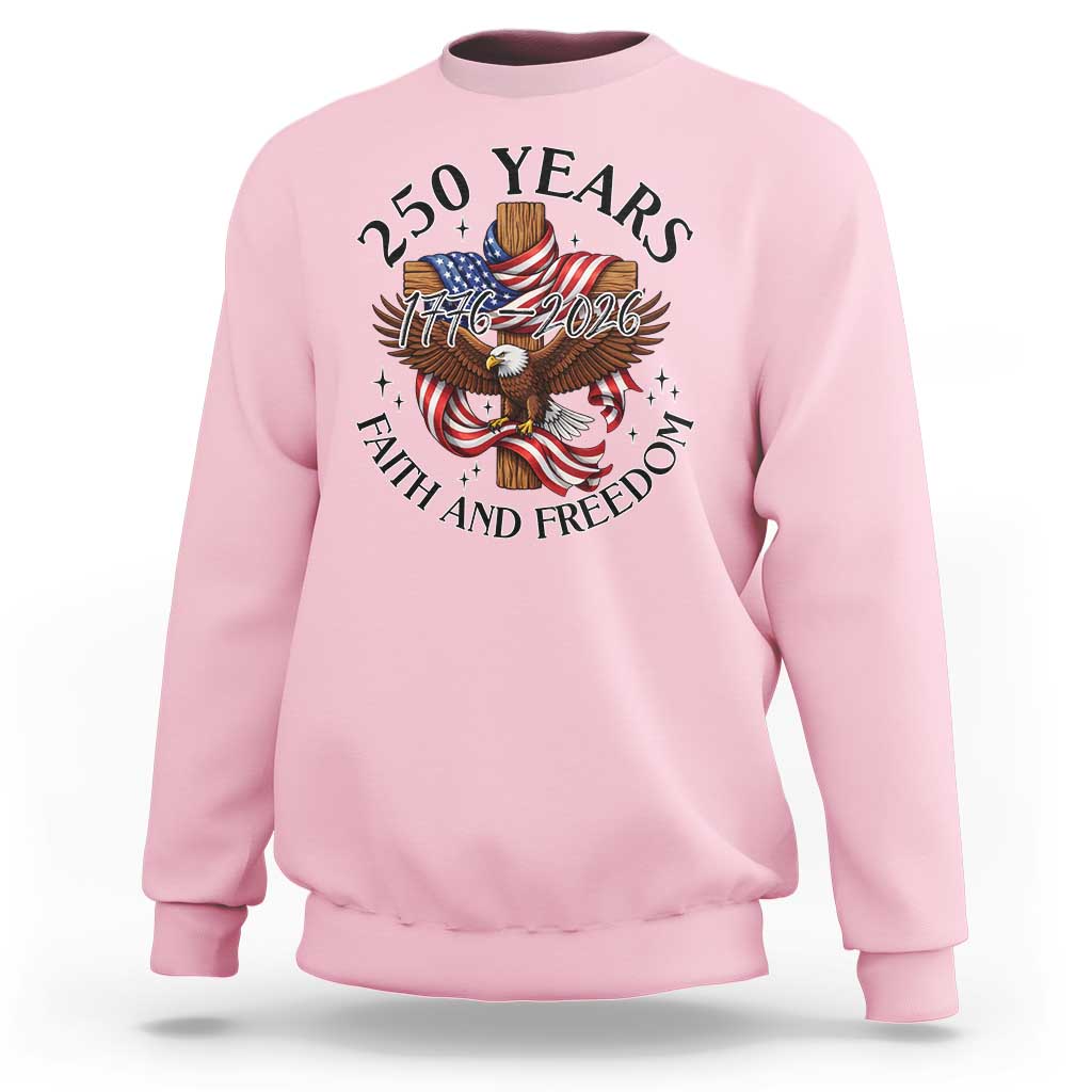 250 Years Faith And Freedom Sweatshirt Patriotic Christian Eagle
