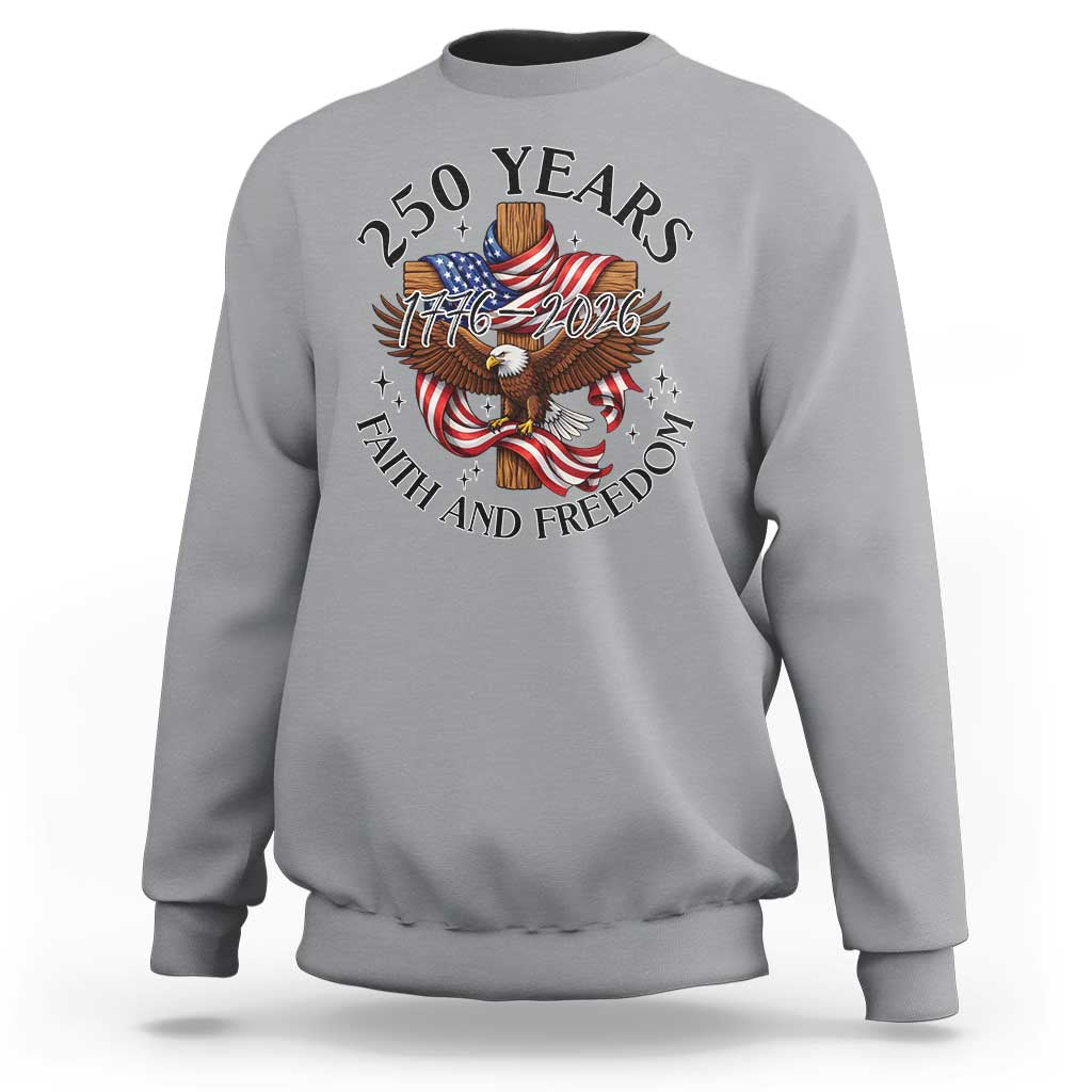 250 Years Faith And Freedom Sweatshirt Patriotic Christian Eagle
