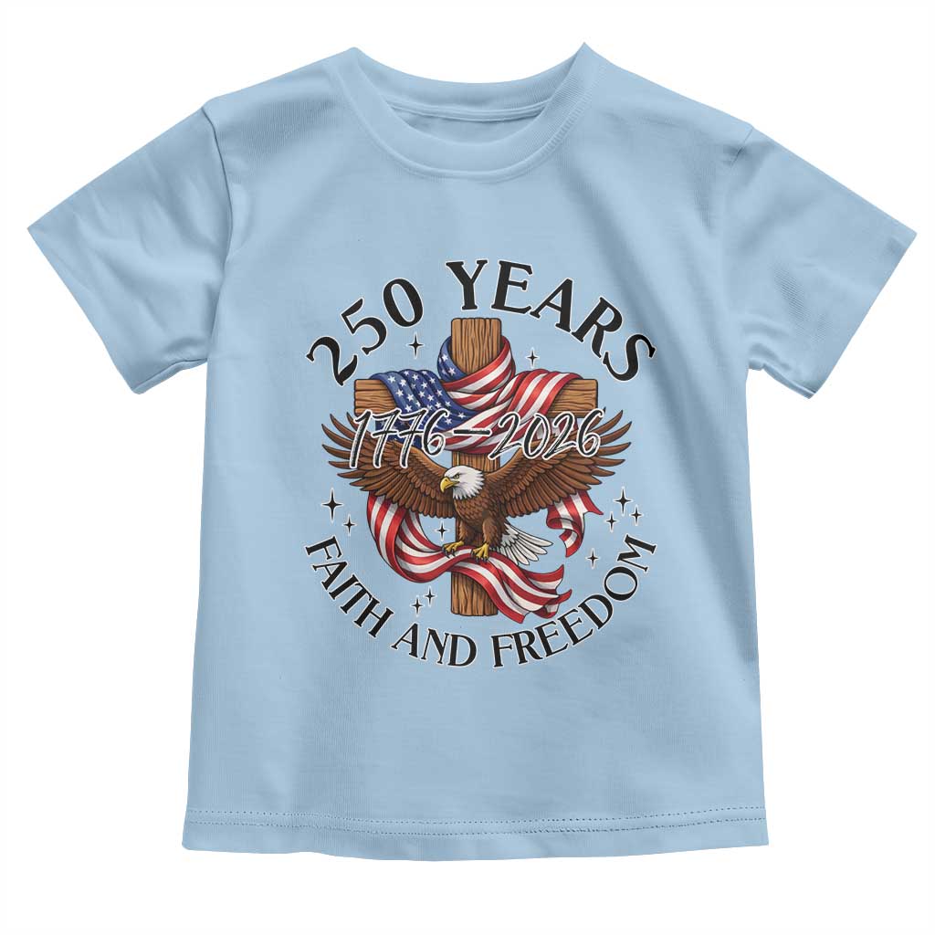 250 Years Faith And Freedom Toddler T Shirt Patriotic Christian Eagle