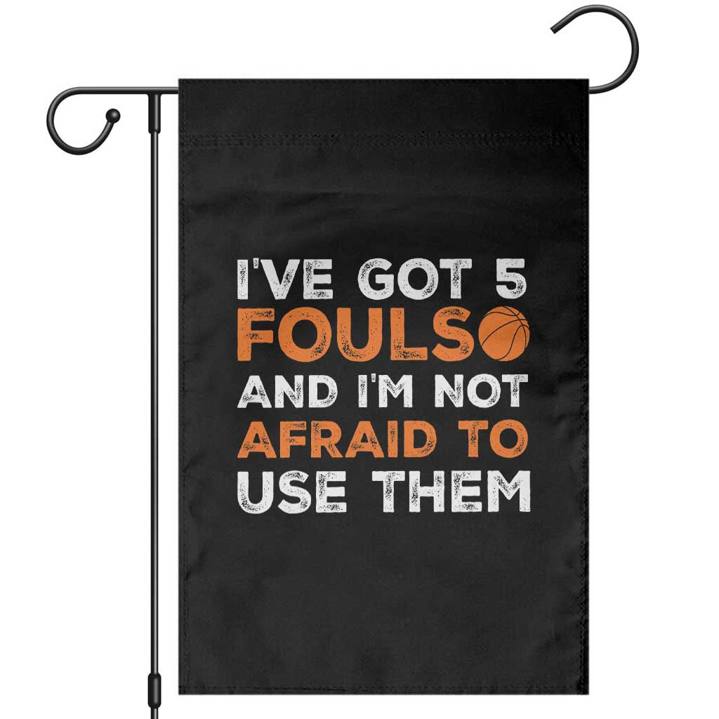 Funny Basketball Quote Garden Flag I Have Got 5 Fouls And I Am Not Afraid To Use Them