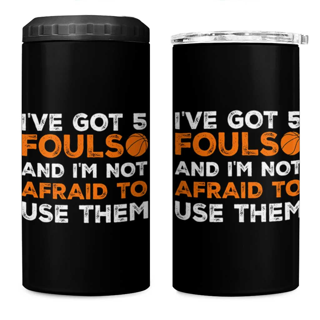 Funny Basketball Quote 4 in 1 Can Cooler Tumbler I Have Got 5 Fouls And I Am Not Afraid To Use Them