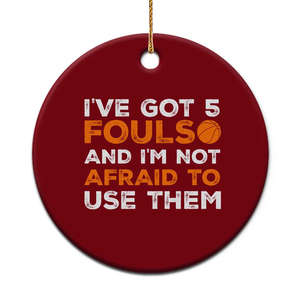 Funny Basketball Quote Ceramic Ornament I Have Got 5 Fouls And I Am Not Afraid To Use Them
