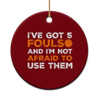 Funny Basketball Quote Ceramic Ornament I Have Got 5 Fouls And I Am Not Afraid To Use Them