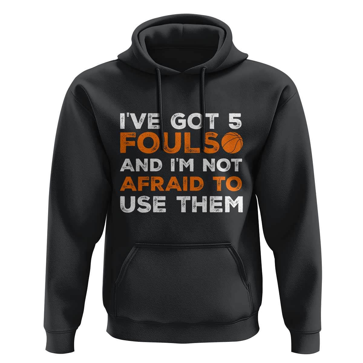 Funny Basketball Quote Hoodie I Have Got 5 Fouls And I Am Not Afraid To Use Them