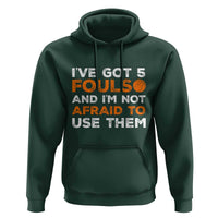 Funny Basketball Quote Hoodie I Have Got 5 Fouls And I Am Not Afraid To Use Them