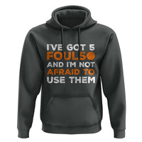 Funny Basketball Quote Hoodie I Have Got 5 Fouls And I Am Not Afraid To Use Them