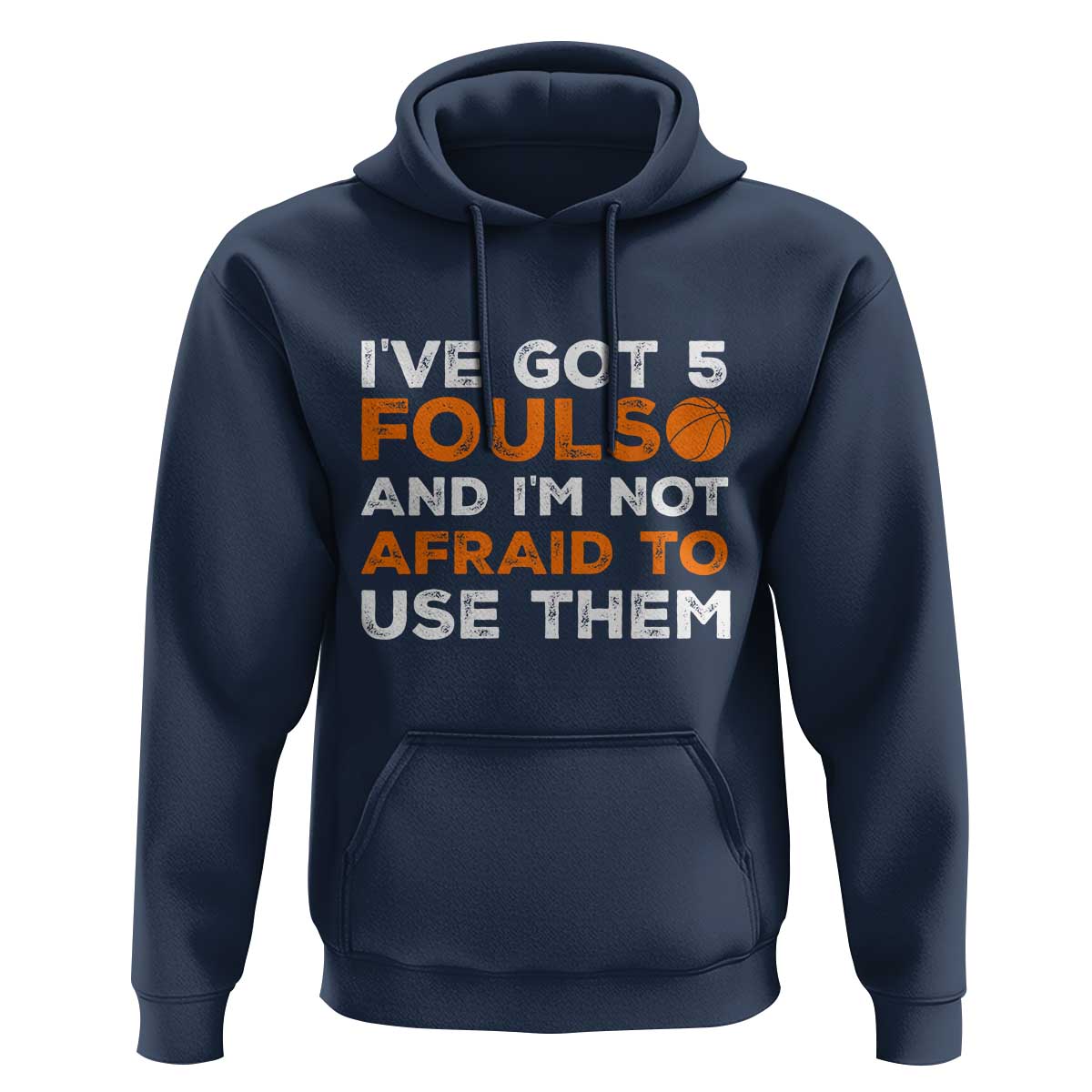 Funny Basketball Quote Hoodie I Have Got 5 Fouls And I Am Not Afraid To Use Them