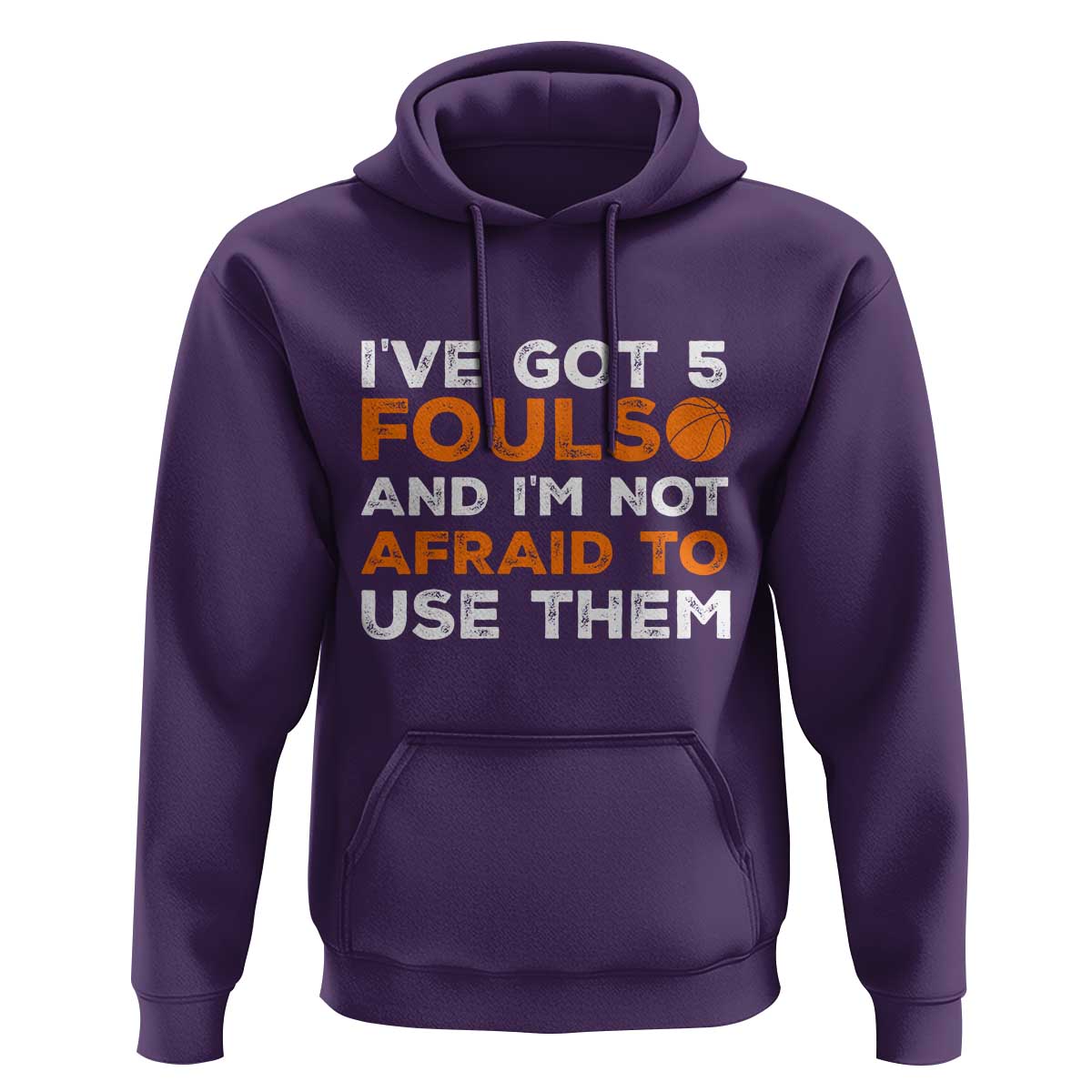 Funny Basketball Quote Hoodie I Have Got 5 Fouls And I Am Not Afraid To Use Them