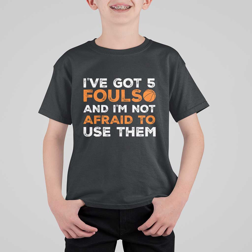 Funny Basketball Quote T Shirt For Kid I Have Got 5 Fouls And I Am Not Afraid To Use Them