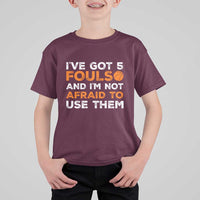Funny Basketball Quote T Shirt For Kid I Have Got 5 Fouls And I Am Not Afraid To Use Them