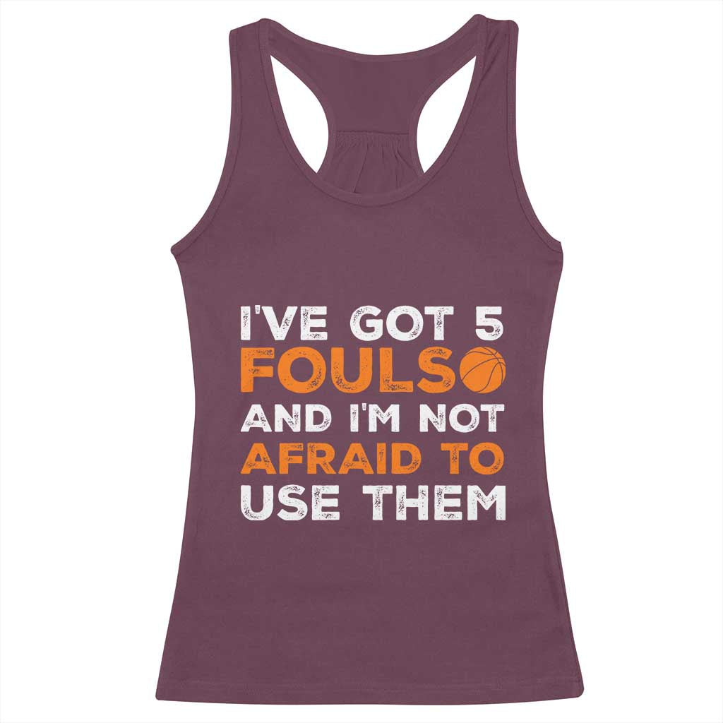 Funny Basketball Quote Racerback Tank Top I Have Got 5 Fouls And I Am Not Afraid To Use Them