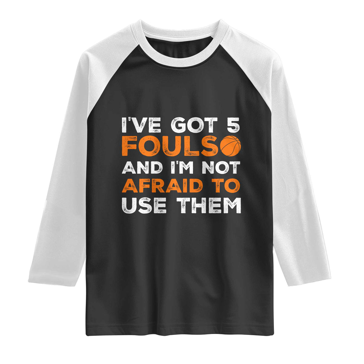 Funny Basketball Quote Raglan Shirt I Have Got 5 Fouls And I Am Not Afraid To Use Them