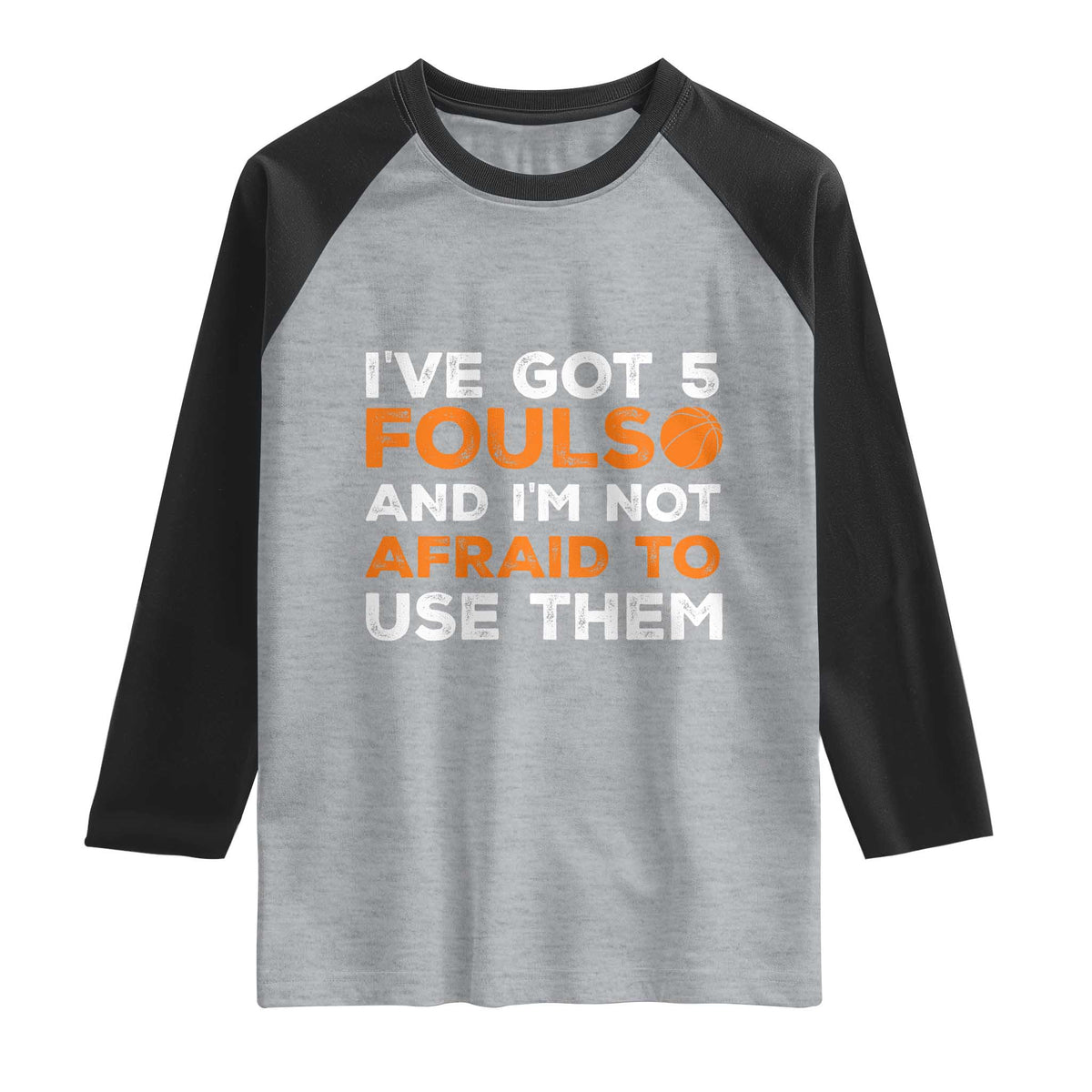 Funny Basketball Quote Raglan Shirt I Have Got 5 Fouls And I Am Not Afraid To Use Them