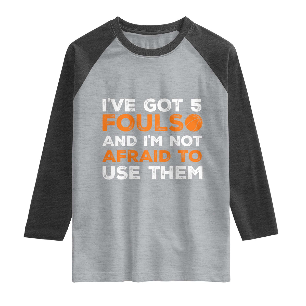 Funny Basketball Quote Raglan Shirt I Have Got 5 Fouls And I Am Not Afraid To Use Them