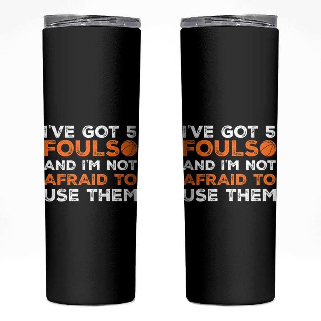 Funny Basketball Quote Skinny Tumbler I Have Got 5 Fouls And I Am Not Afraid To Use Them