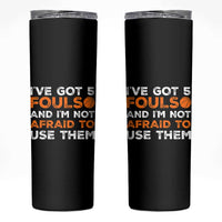 Funny Basketball Quote Skinny Tumbler I Have Got 5 Fouls And I Am Not Afraid To Use Them