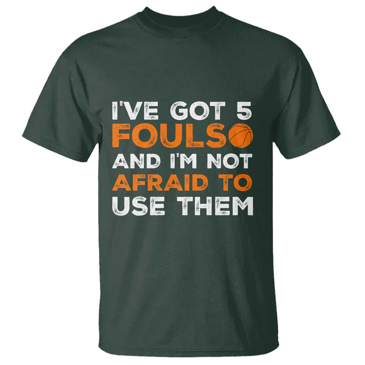 Funny Basketball Quote T Shirt I Have Got 5 Fouls And I Am Not Afraid To Use Them