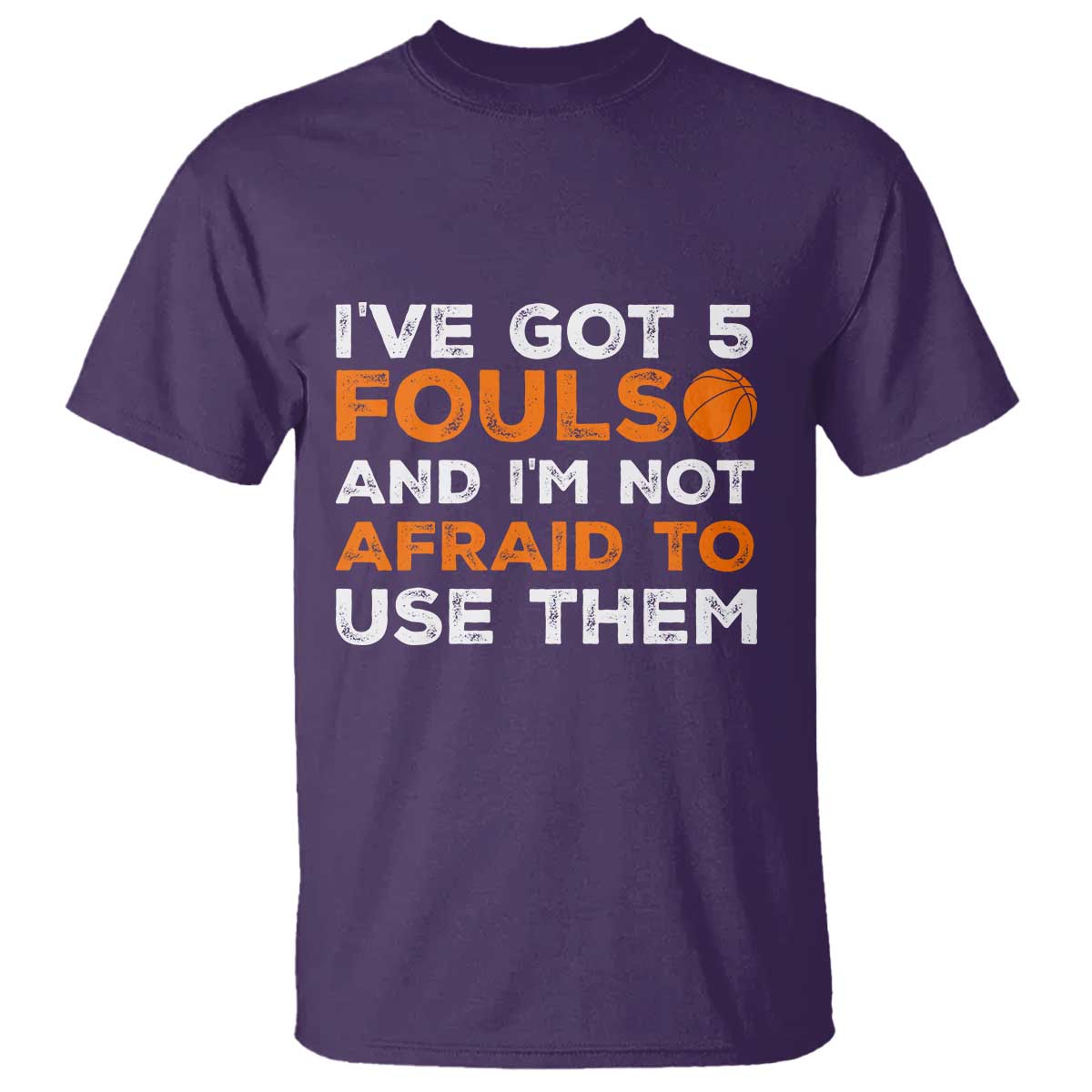 Funny Basketball Quote T Shirt I Have Got 5 Fouls And I Am Not Afraid To Use Them