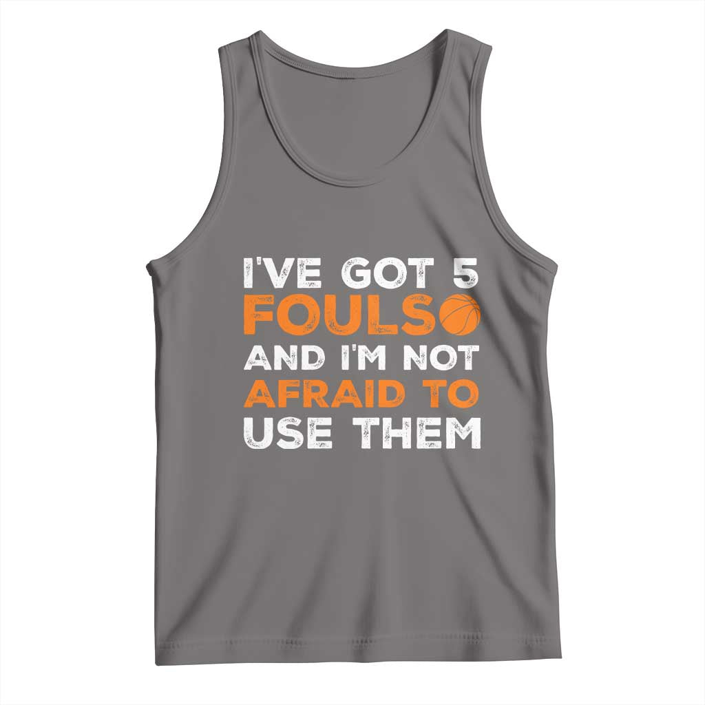 Funny Basketball Quote Tank Top I Have Got 5 Fouls And I Am Not Afraid To Use Them