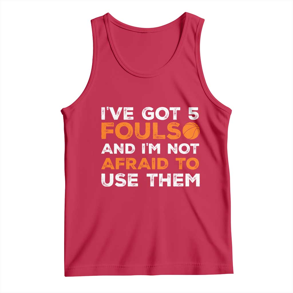 Funny Basketball Quote Tank Top I Have Got 5 Fouls And I Am Not Afraid To Use Them
