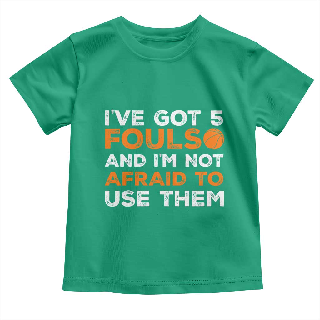 Funny Basketball Quote Toddler T Shirt I Have Got 5 Fouls And I Am Not Afraid To Use Them