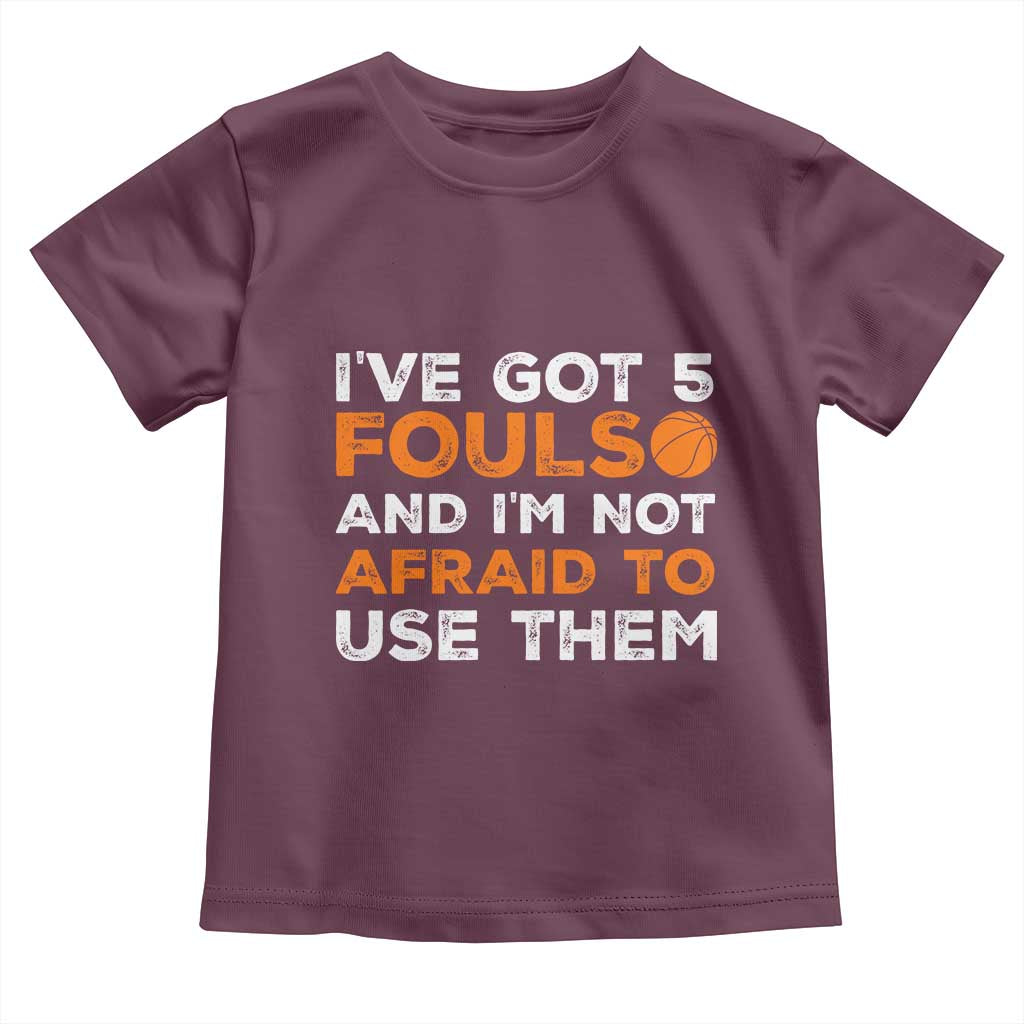 Funny Basketball Quote Toddler T Shirt I Have Got 5 Fouls And I Am Not Afraid To Use Them