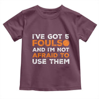 Funny Basketball Quote Toddler T Shirt I Have Got 5 Fouls And I Am Not Afraid To Use Them