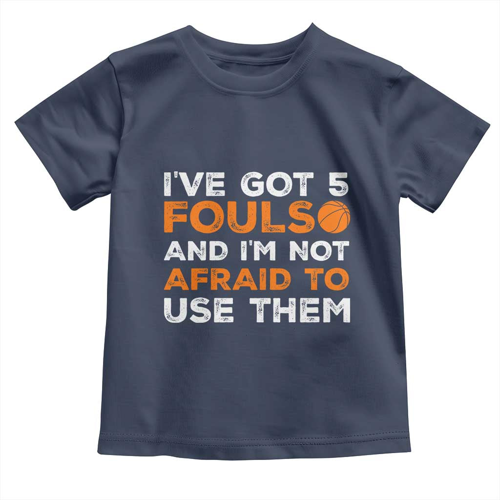 Funny Basketball Quote Toddler T Shirt I Have Got 5 Fouls And I Am Not Afraid To Use Them