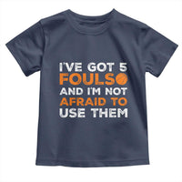 Funny Basketball Quote Toddler T Shirt I Have Got 5 Fouls And I Am Not Afraid To Use Them