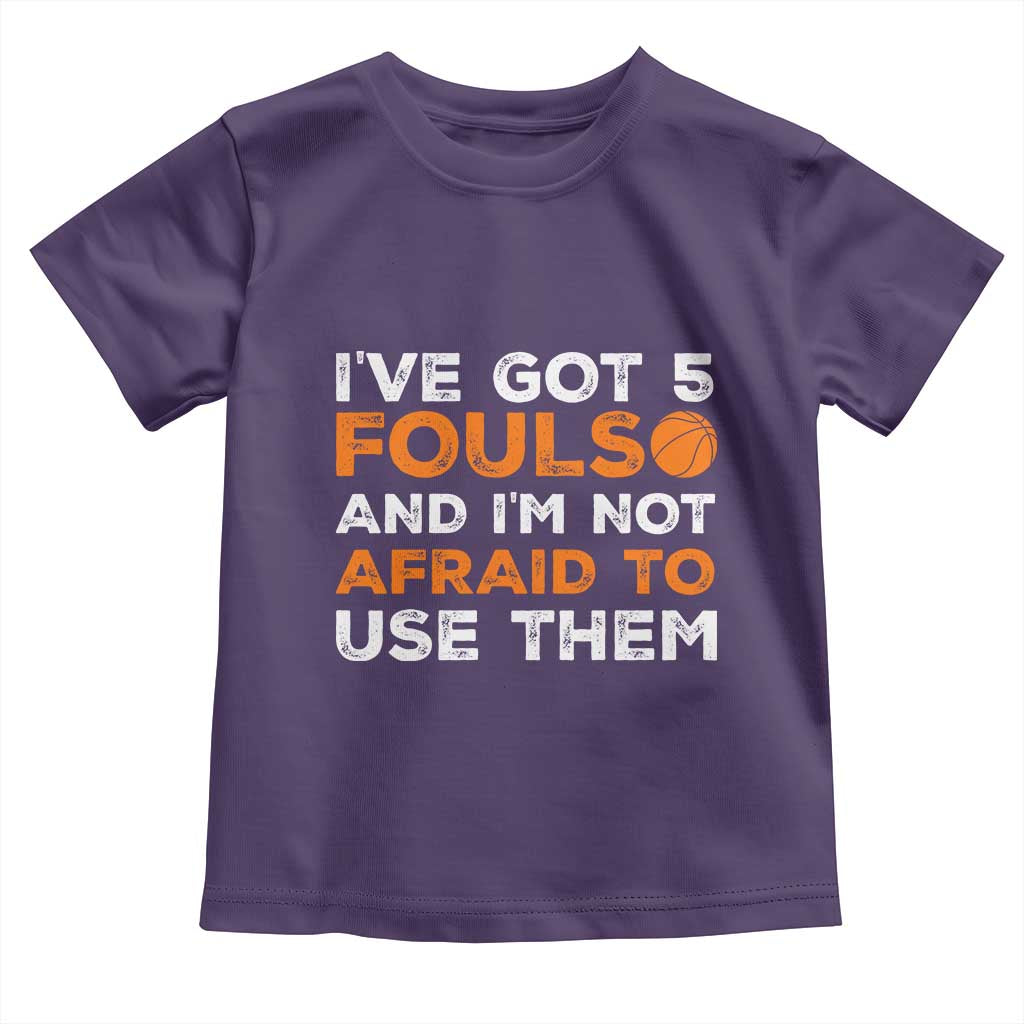 Funny Basketball Quote Toddler T Shirt I Have Got 5 Fouls And I Am Not Afraid To Use Them