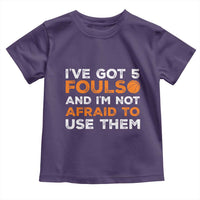 Funny Basketball Quote Toddler T Shirt I Have Got 5 Fouls And I Am Not Afraid To Use Them