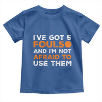 Funny Basketball Quote Toddler T Shirt I Have Got 5 Fouls And I Am Not Afraid To Use Them