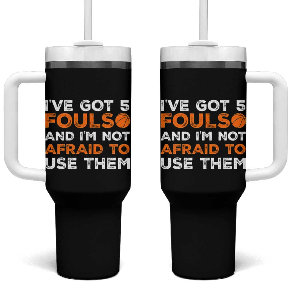 Funny Basketball Quote Tumbler With Handle I Have Got 5 Fouls And I Am Not Afraid To Use Them