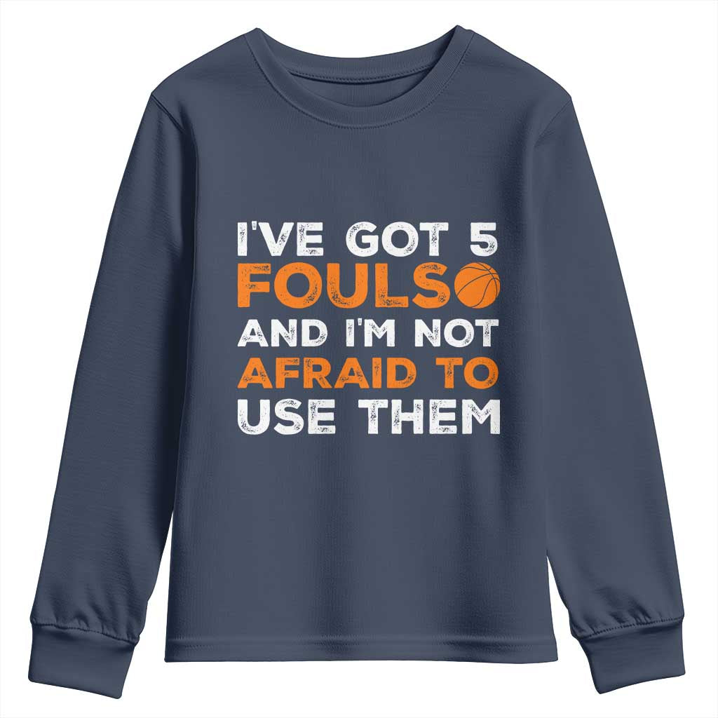 Funny Basketball Quote Youth Sweatshirt I Have Got 5 Fouls And I Am Not Afraid To Use Them